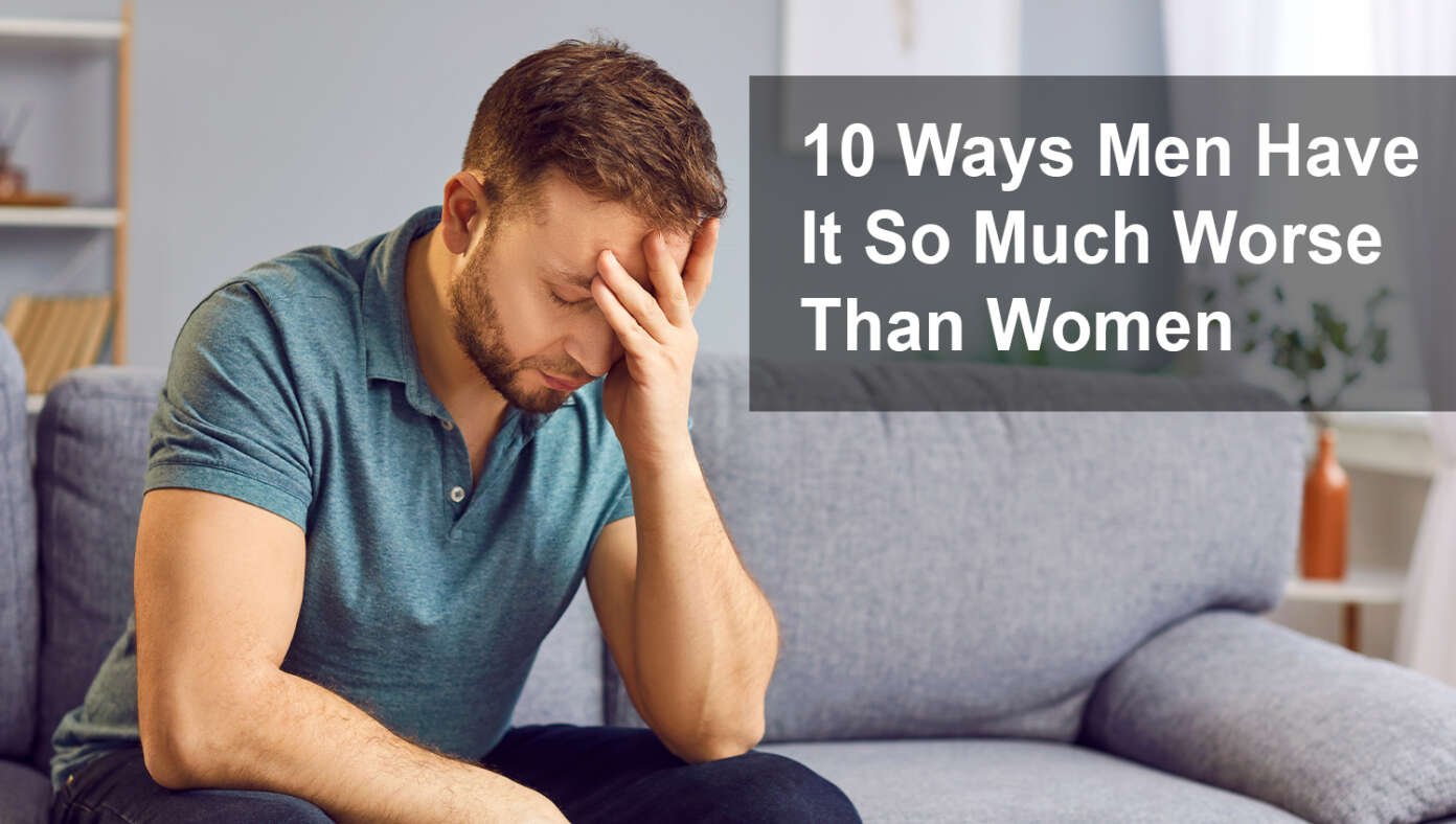 10 Ways Men Have It So Much Worse Than Women