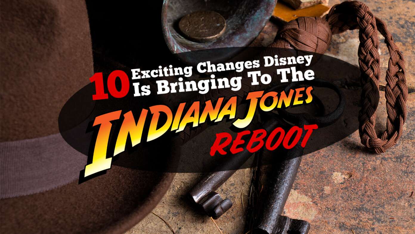 10 Exciting Changes Disney Is Bringing To The Indiana Jones Reboot