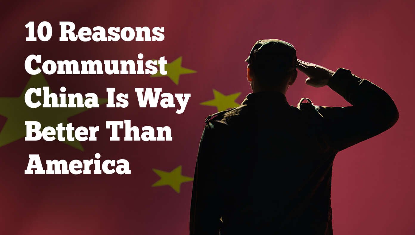 10 Undeniable Reasons Communist China Is Way Better Than America