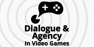 Workshop: Dialogue and Agency in Video Games, Because Pressing ‘A’ For Dialogue Totally Counts As Real Freedom