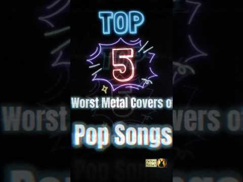 Top 5 Worst Metal Covers of Pop Songs